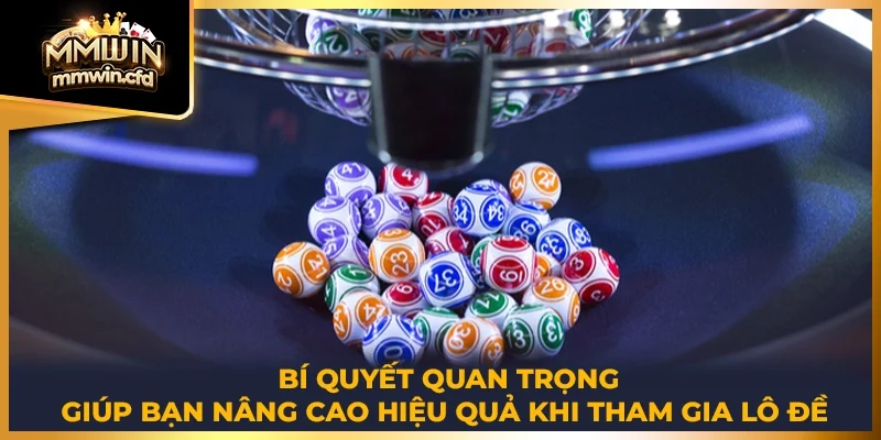 Bí quyết quan trọng giúp bạn nâng cao hiệu quả khi tham gia lô đề 2025