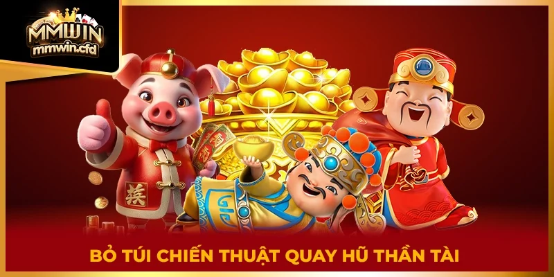 Bỏ túi chiến thuật quay hũ thần tài 2025