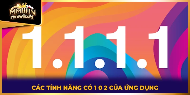 Các tính năng có 1 0 2 của ứng dụng
