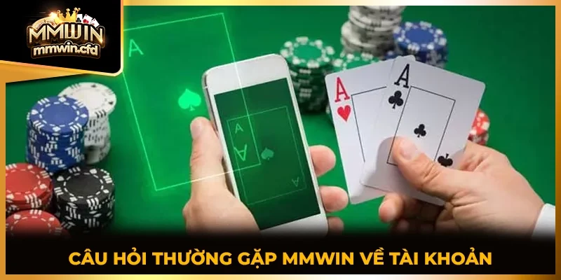 Câu hỏi thường gặp MMWIN về tài khoản