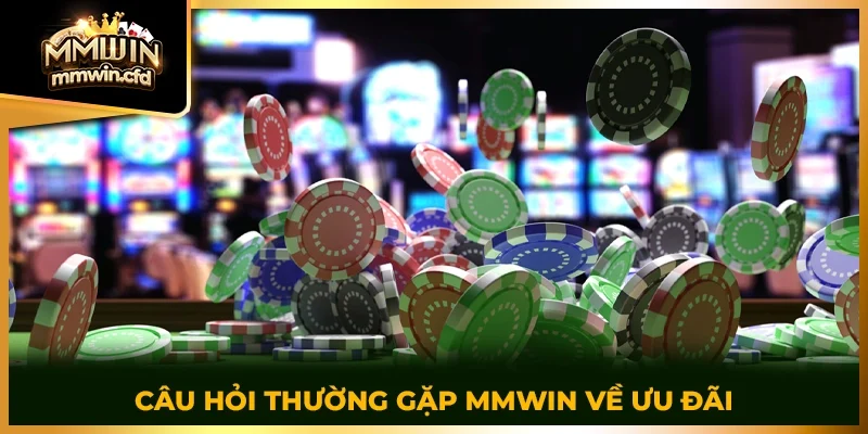 Câu hỏi thường gặp MMWIN về ưu đãi