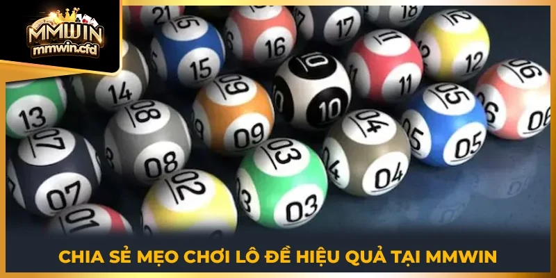 Chia sẻ mẹo chơi lô đề hiệu quả tại MMWIN 2025