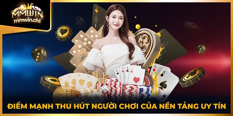 Điểm mạnh thu hút người chơi của nền tảng uy tín