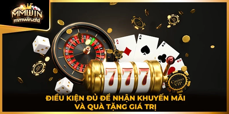 Điều kiện đủ để nhận khuyến mãi và quà tặng giá trị