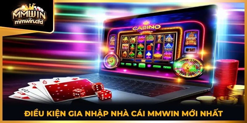 Điều kiện gia nhập nhà cái MMWIN mới nhất
