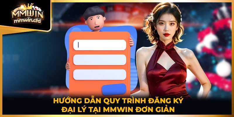 Hướng dẫn quy trình đăng ký đại lý tại MMWIN đơn giản