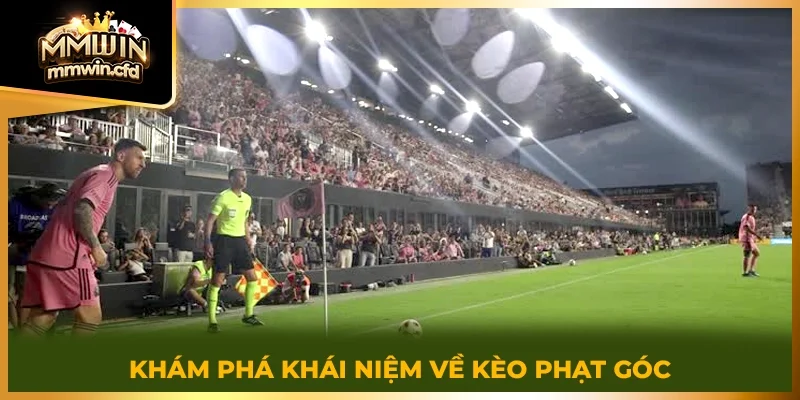 Khám phá khái niệm về kèo phạt góc