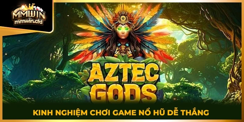 Kinh nghiệm chơi game nổ hũ dễ thắng nhất