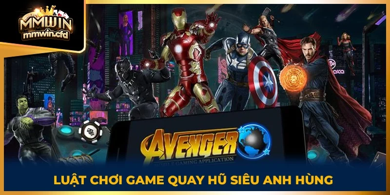 Luật chơi game quay hũ siêu anh hùng 2025