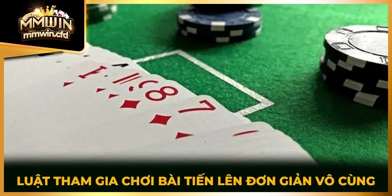 Luật tham gia chơi bài Tiến Lên đơn giản vô cùng