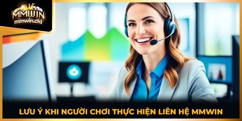 Lưu ý khi người chơi thực hiện liên hệ MMWIN