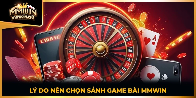 Lý do nên chọn sảnh Game Bài MMWIN