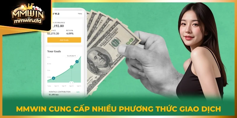 MMWIN cung cấp nhiều phương thức giao dịch