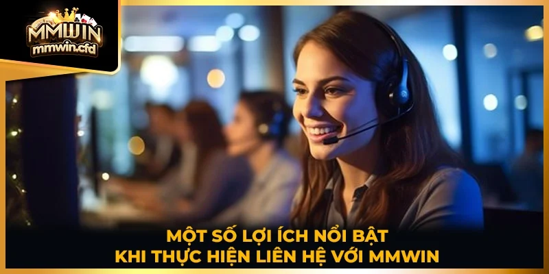 Một số lợi ích nổi bật khi thực hiện liên hệ với MMWIN