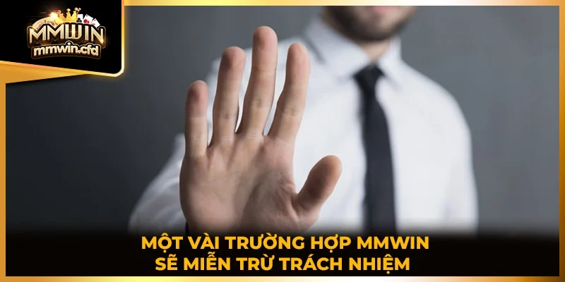 Một vài trường hợp MMWIN sẽ miễn trừ trách nhiệm 