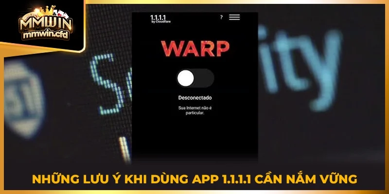 Những lưu ý khi dùng app 1.1.1.1 cần nắm vững