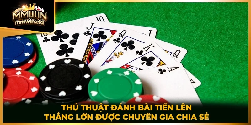 Thủ thuật đánh bài Tiến Lên thắng lớn được chuyên gia chia sẻ