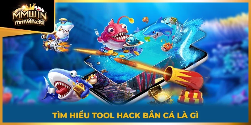 Tìm hiểu tool hack bắn cá là gì