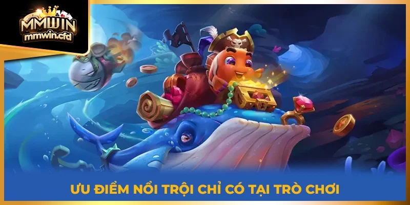 Ưu điểm nổi trội chỉ có tại trò chơi bắn cá đổi thưởng 2025